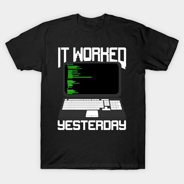 It Worked Yesterday Coding Programmer Gift T-Shirt by Dolde08